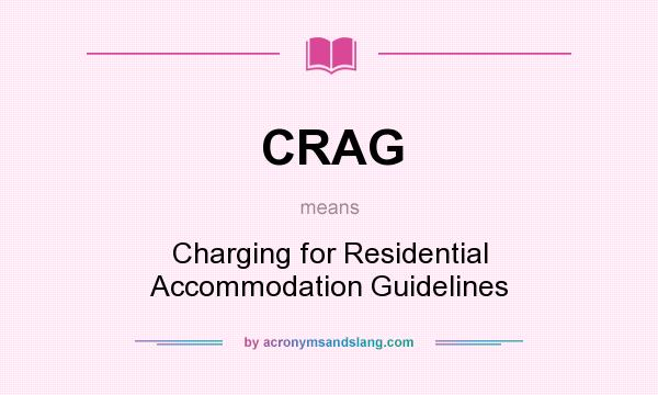 What does CRAG mean? It stands for Charging for Residential Accommodation Guidelines