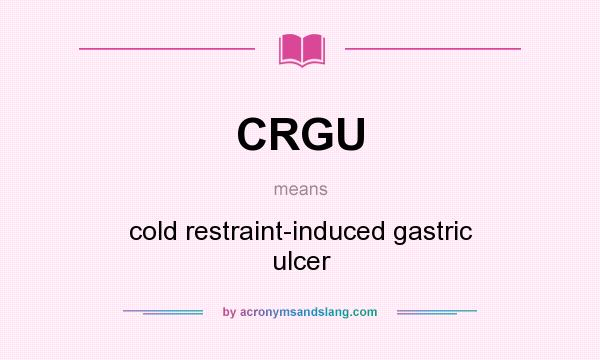 What does CRGU mean? It stands for cold restraint-induced gastric ulcer