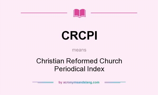 What does CRCPI mean? It stands for Christian Reformed Church Periodical Index