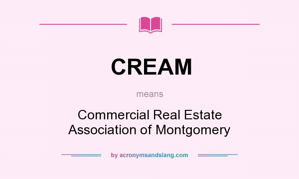 What does CREAM mean? It stands for Commercial Real Estate Association of Montgomery