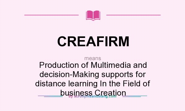 What does CREAFIRM mean? It stands for Production of Multimedia and decision-Making supports for distance learning In the Field of business Creation