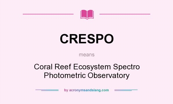 What does CRESPO mean? It stands for Coral Reef Ecosystem Spectro Photometric Observatory