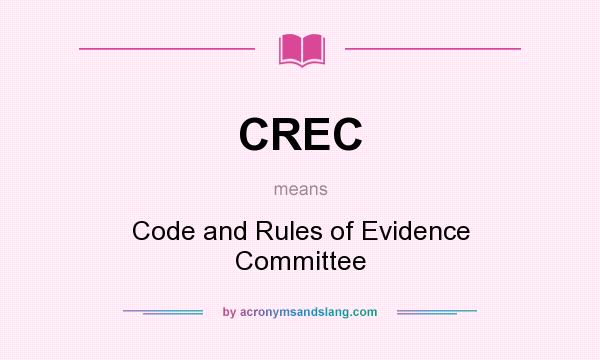 What does CREC mean? It stands for Code and Rules of Evidence Committee