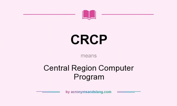 What does CRCP mean? It stands for Central Region Computer Program