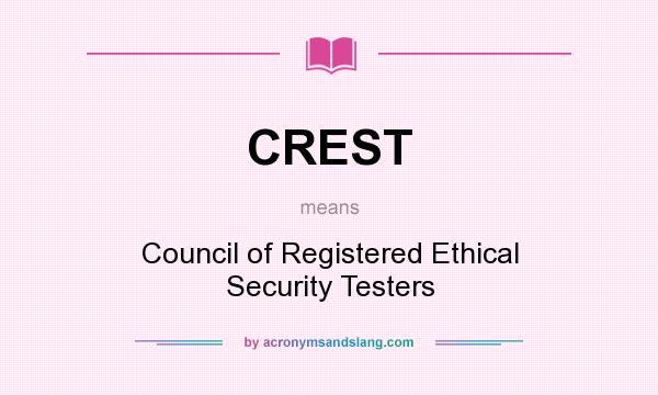 What does CREST mean? It stands for Council of Registered Ethical Security Testers
