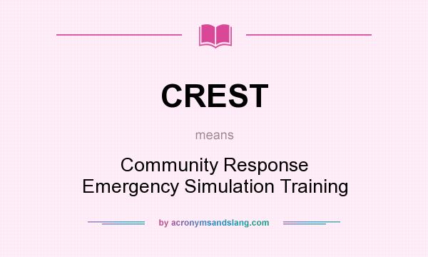 What does CREST mean? It stands for Community Response Emergency Simulation Training