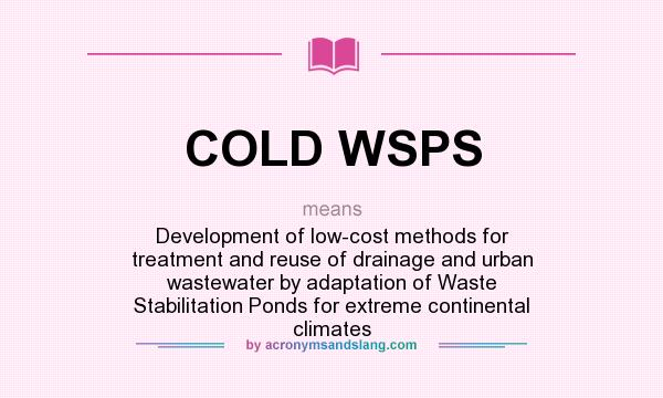 What does COLD WSPS mean? It stands for Development of low-cost methods for treatment and reuse of drainage and urban wastewater by adaptation of Waste Stabilitation Ponds for extreme continental climates