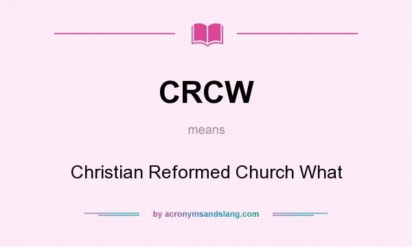 What does CRCW mean? It stands for Christian Reformed Church What