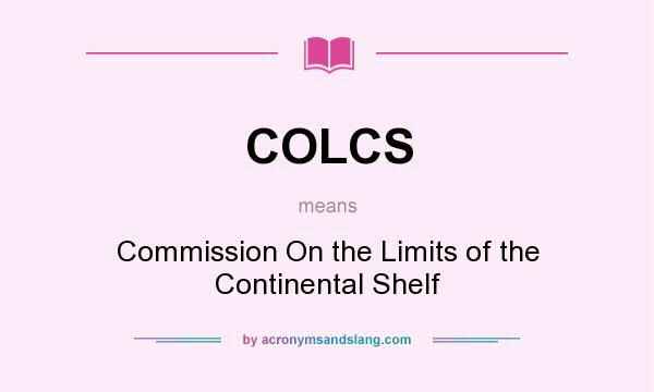 What does COLCS mean? It stands for Commission On the Limits of the Continental Shelf