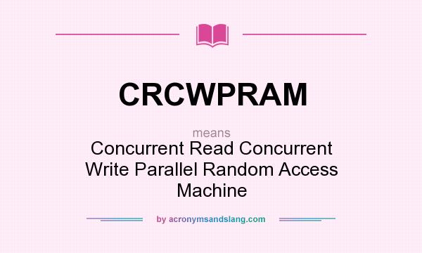 What does CRCWPRAM mean? It stands for Concurrent Read Concurrent Write Parallel Random Access Machine