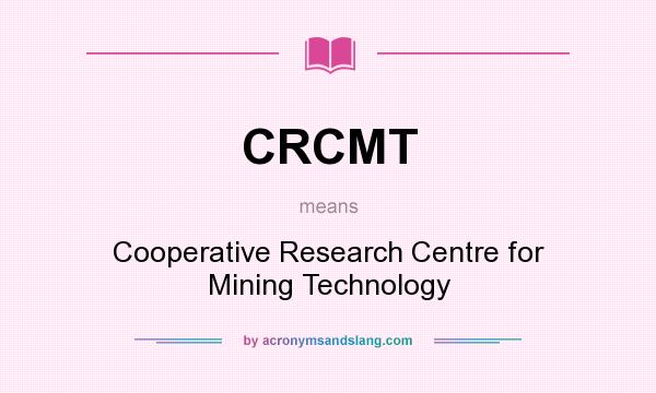 What does CRCMT mean? It stands for Cooperative Research Centre for Mining Technology