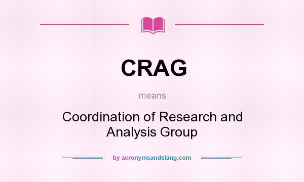 What does CRAG mean? It stands for Coordination of Research and Analysis Group