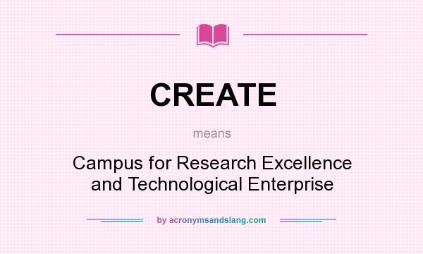 What does CREATE mean? It stands for Campus for Research Excellence and Technological Enterprise