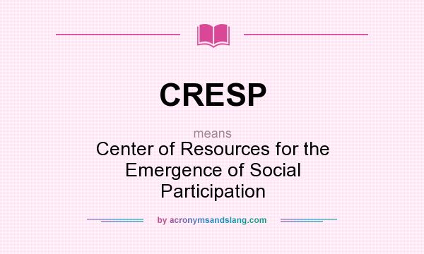 What does CRESP mean? It stands for Center of Resources for the Emergence of Social Participation