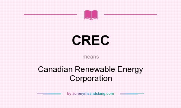 What does CREC mean? It stands for Canadian Renewable Energy Corporation