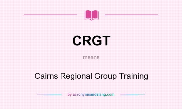 What does CRGT mean? It stands for Cairns Regional Group Training