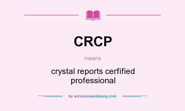 What does CRCP mean? It stands for crystal reports cerfified professional