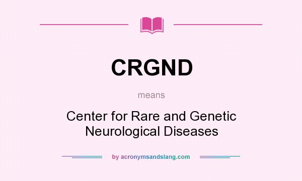 What does CRGND mean? It stands for Center for Rare and Genetic Neurological Diseases