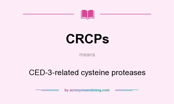 What does CRCPs mean? It stands for CED-3-related cysteine proteases