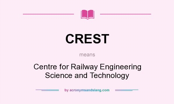 What does CREST mean? It stands for Centre for Railway Engineering Science and Technology