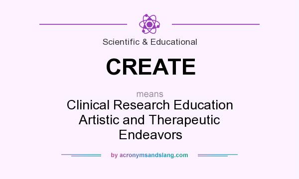 What does CREATE mean? It stands for Clinical Research Education Artistic and Therapeutic Endeavors
