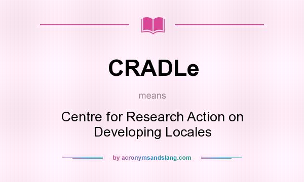 What does CRADLe mean? It stands for Centre for Research Action on Developing Locales