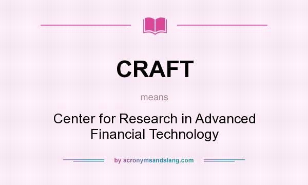 What does CRAFT mean? It stands for Center for Research in Advanced Financial Technology
