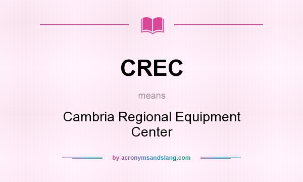 What does CREC mean? It stands for Cambria Regional Equipment Center