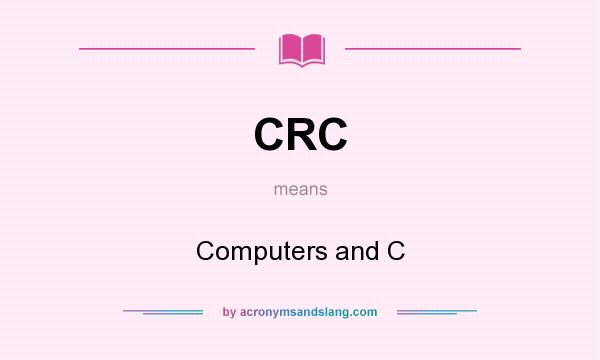 What does CRC mean? It stands for Computers and C