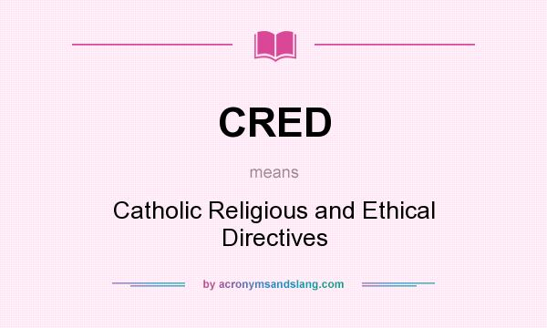 What does CRED mean? It stands for Catholic Religious and Ethical Directives