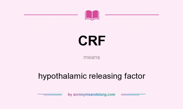 What does CRF mean? It stands for hypothalamic releasing factor