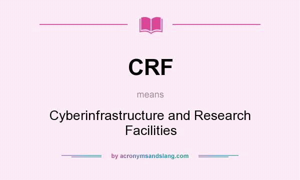 What does CRF mean? It stands for Cyberinfrastructure and Research Facilities