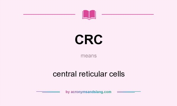 What does CRC mean? It stands for central reticular cells