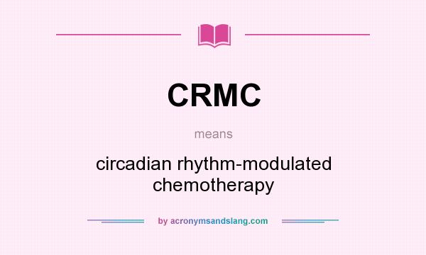 What does CRMC mean? It stands for circadian rhythm-modulated chemotherapy