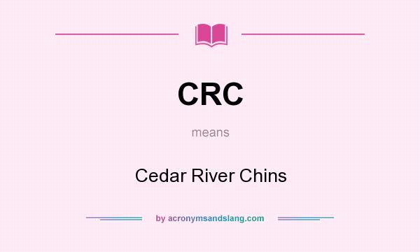 What does CRC mean? It stands for Cedar River Chins