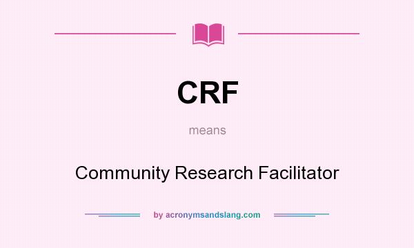 What does CRF mean? It stands for Community Research Facilitator