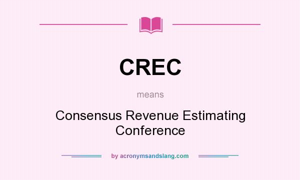 What does CREC mean? It stands for Consensus Revenue Estimating Conference