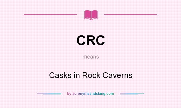 What does CRC mean? It stands for Casks in Rock Caverns