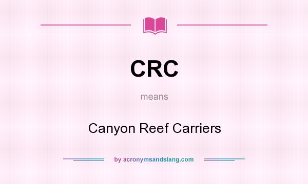 What does CRC mean? It stands for Canyon Reef Carriers