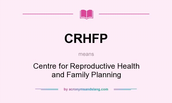 What does CRHFP mean? It stands for Centre for Reproductive Health and Family Planning