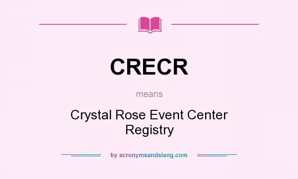 What does CRECR mean? It stands for Crystal Rose Event Center Registry