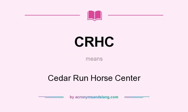 What does CRHC mean? It stands for Cedar Run Horse Center