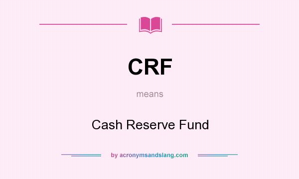 What does CRF mean? It stands for Cash Reserve Fund