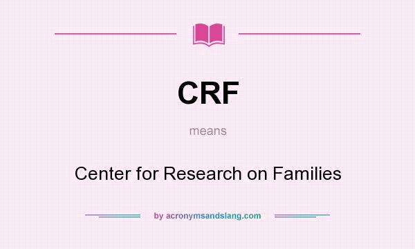 What does CRF mean? It stands for Center for Research on Families