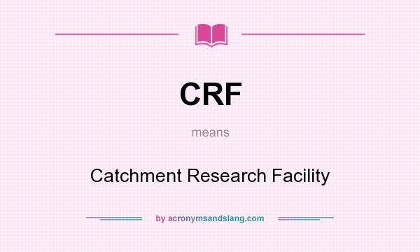 What does CRF mean? It stands for Catchment Research Facility