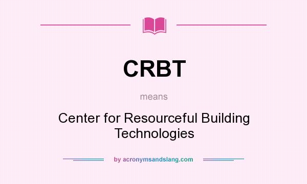 What does CRBT mean? It stands for Center for Resourceful Building Technologies