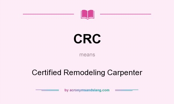 What does CRC mean? It stands for Certified Remodeling Carpenter