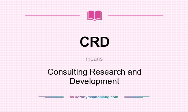 What does CRD mean? It stands for Consulting Research and Development