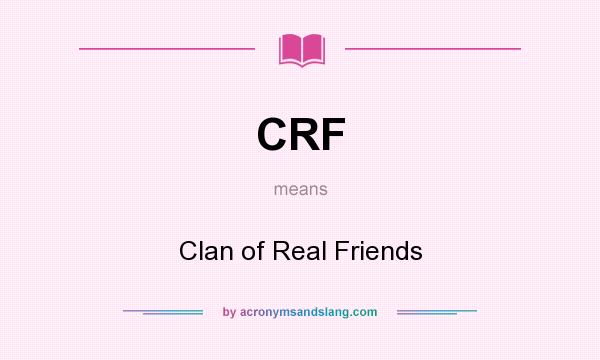 What does CRF mean? It stands for Clan of Real Friends