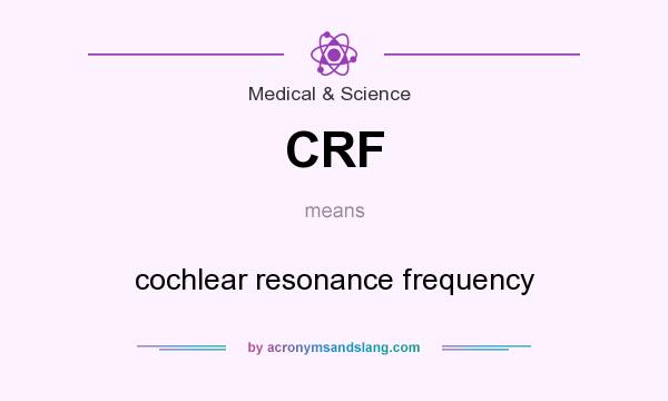 What does CRF mean? It stands for cochlear resonance frequency